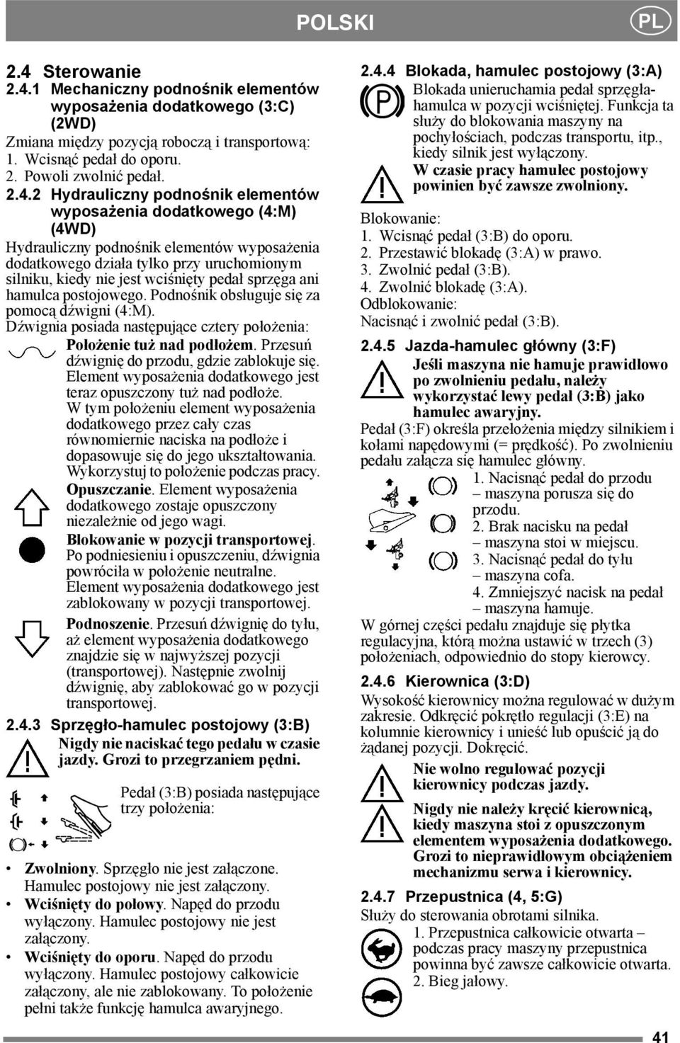 1 Mechaniczny podnośnik elementów wyposażenia dodatkowego (3:C) (2WD) Zmiana między pozycją roboczą i transportową: 1. Wcisnąć pedał do oporu. 2. Powoli zwolnić pedał. 2.4.