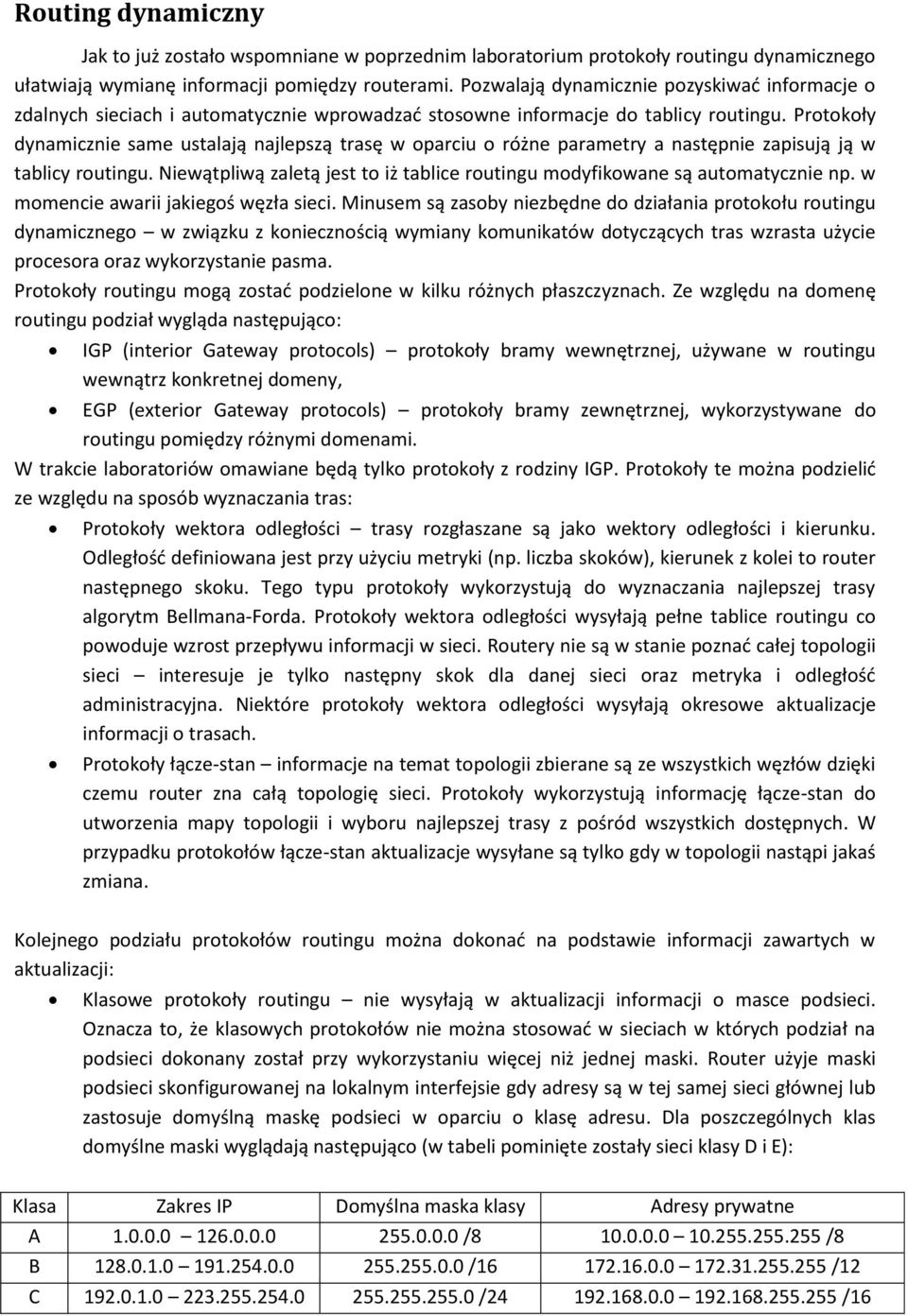 Protokoły dynamicznie same ustalają najlepszą trasę w oparciu o różne parametry a następnie zapisują ją w tablicy routingu.