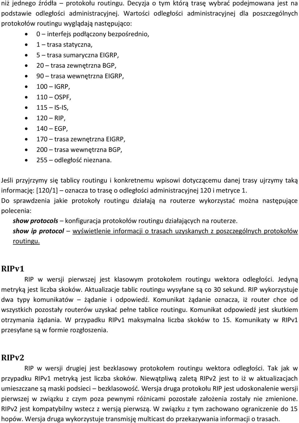 zewnętrzna BGP, 90 trasa wewnętrzna EIGRP, 100 IGRP, 110 OSPF, 115 IS-IS, 120 RIP, 140 EGP, 170 trasa zewnętrzna EIGRP, 200 trasa wewnętrzna BGP, 255 odległość nieznana.