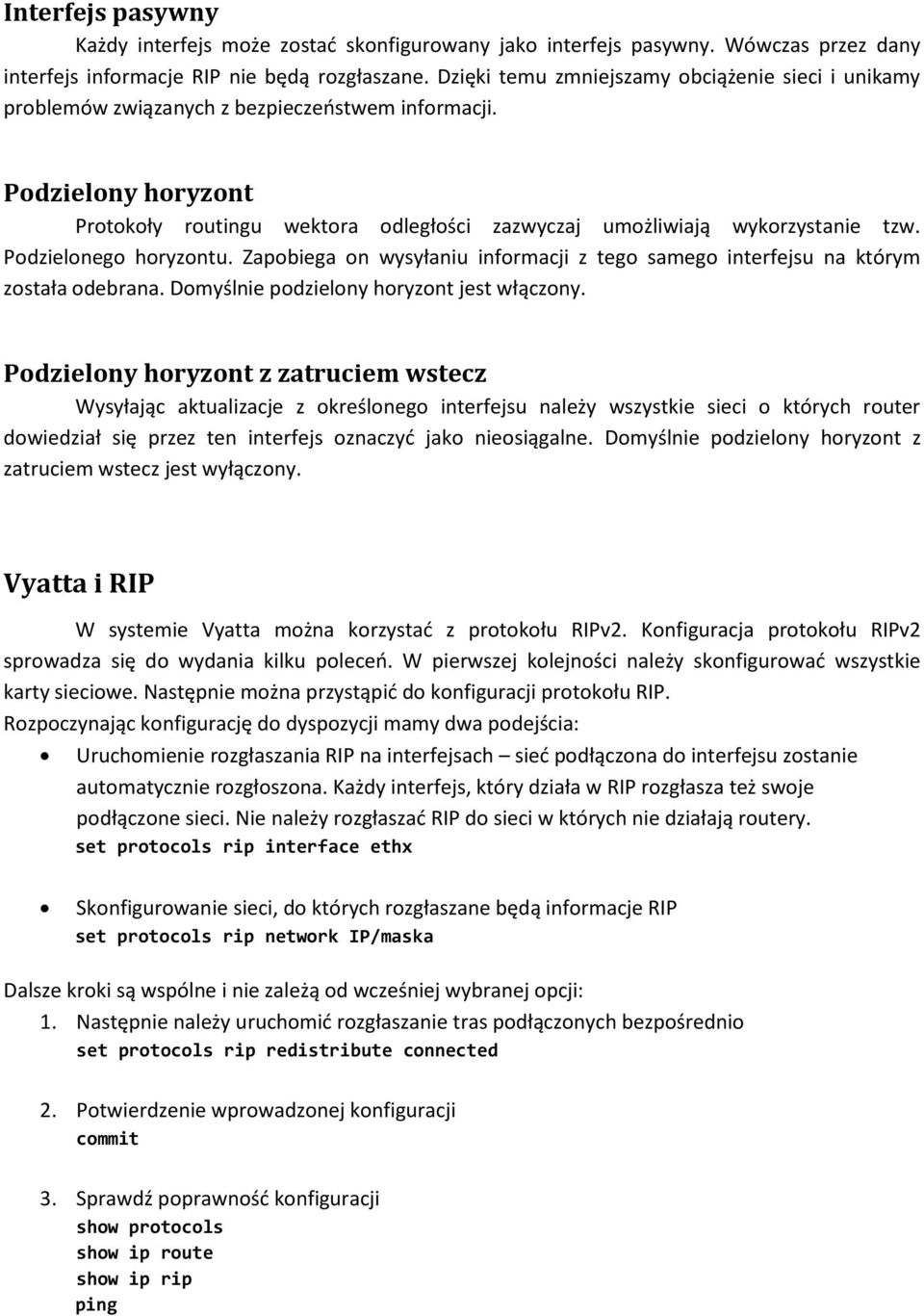 Podzielonego horyzontu. Zapobiega on wysyłaniu informacji z tego samego interfejsu na którym została odebrana. Domyślnie podzielony horyzont jest włączony.