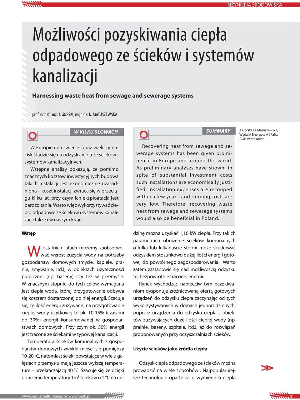 Wstępne analizy pokazują, że pomimo znacznych kosztów inwestycyjnych budowa takich instalacji jest ekonomicznie uzasadniona koszt instalacji zwraca się w przeciągu kilku lat, przy czym ich