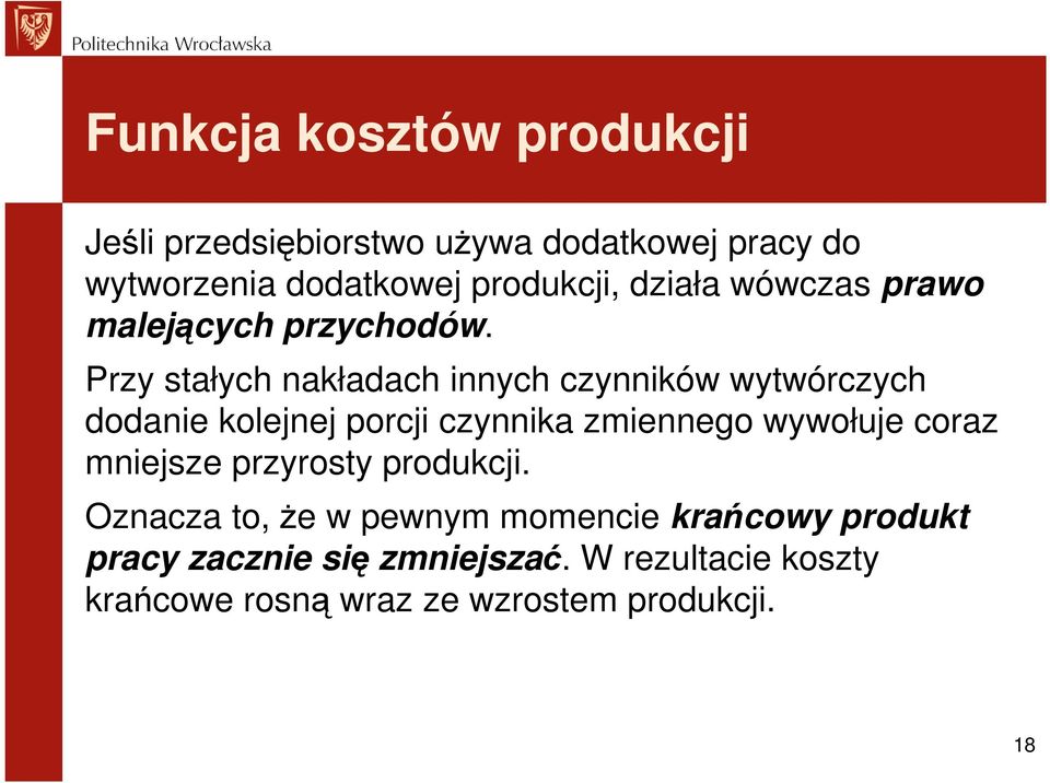 Przy stałych nakładach innych czynników wytwórczych dodanie kolejnej porcji czynnika zmiennego wywołuje coraz