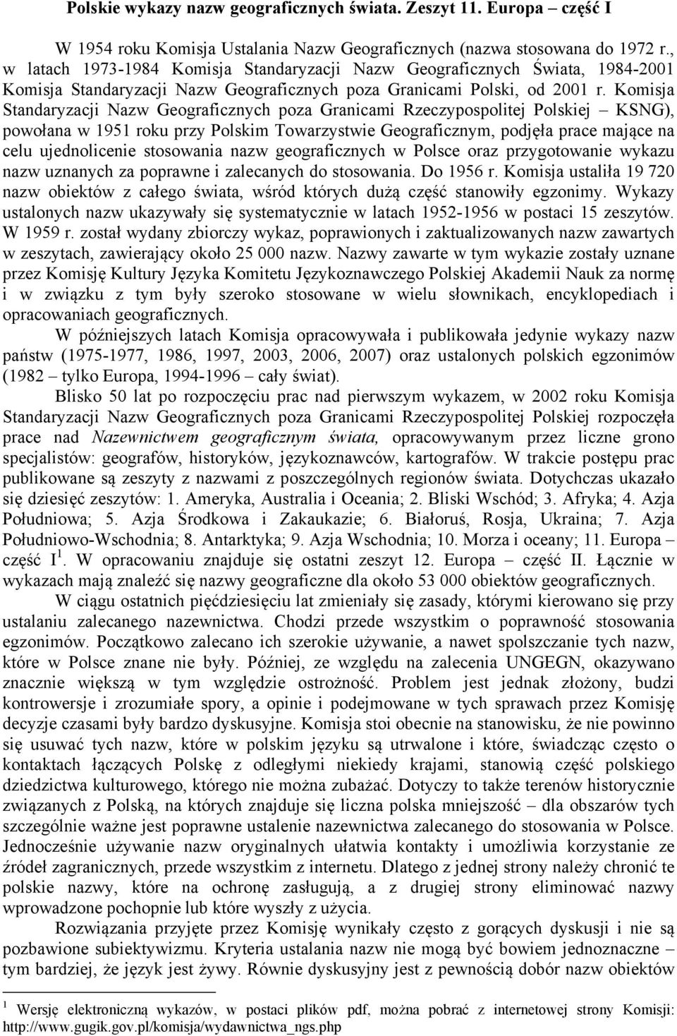 Komisja Standaryzacji Nazw Geograficznych poza Granicami Rzeczypospolitej Polskiej KSNG), powołana w 1951 roku przy Polskim Towarzystwie Geograficznym, podjęła prace mające na celu ujednolicenie