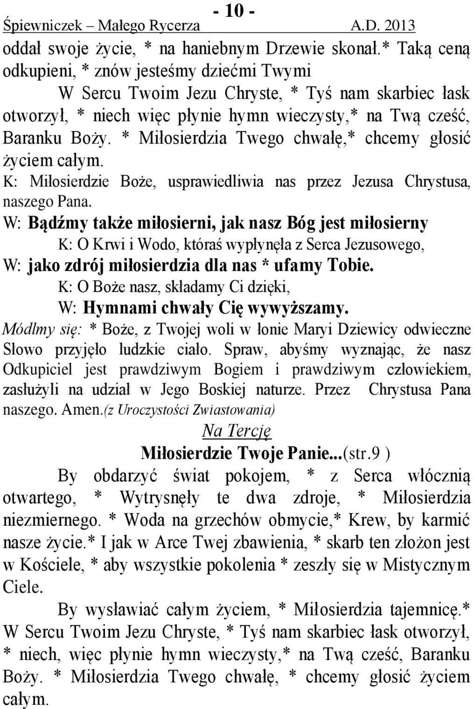 * Miłosierdzia Twego chwałę,* chcemy głosić życiem całym. K: Miłosierdzie Boże, usprawiedliwia nas przez Jezusa Chrystusa, naszego Pana.