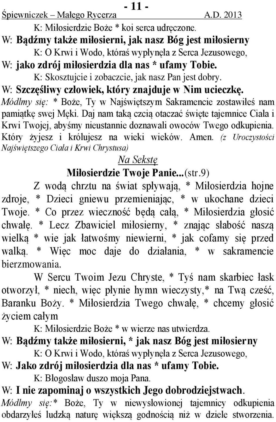 K: Skosztujcie i zobaczcie, jak nasz Pan jest dobry. W: Szczęśliwy człowiek, który znajduje w Nim ucieczkę. Módlmy się: * Boże, Ty w Najświętszym Sakramencie zostawiłeś nam pamiątkę swej Męki.