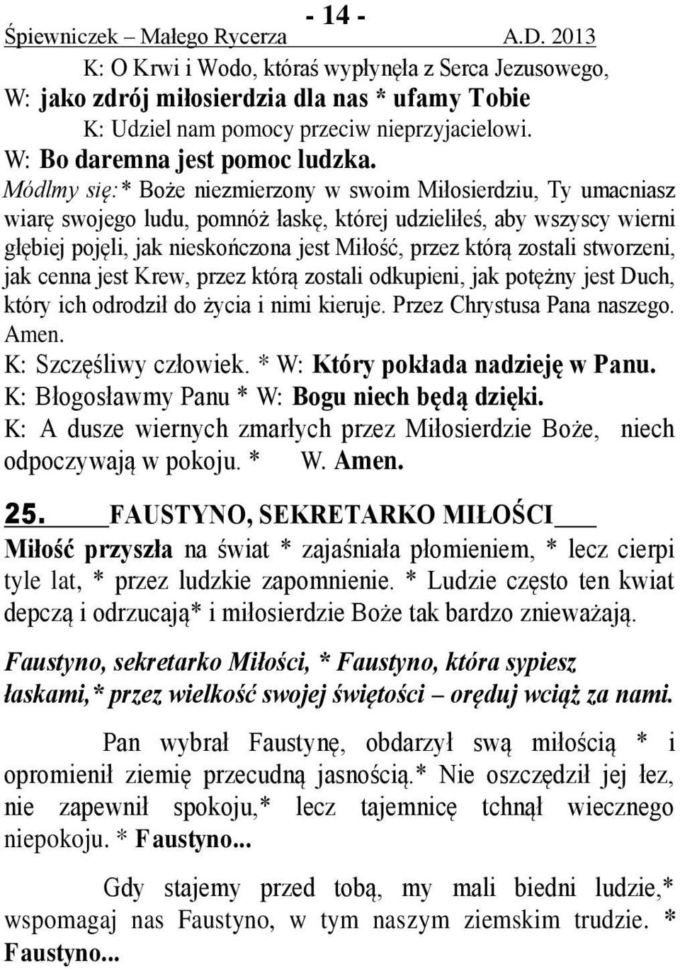 zostali stworzeni, jak cenna jest Krew, przez którą zostali odkupieni, jak potężny jest Duch, który ich odrodził do życia i nimi kieruje. Przez Chrystusa Pana naszego. Amen. K: Szczęśliwy człowiek.
