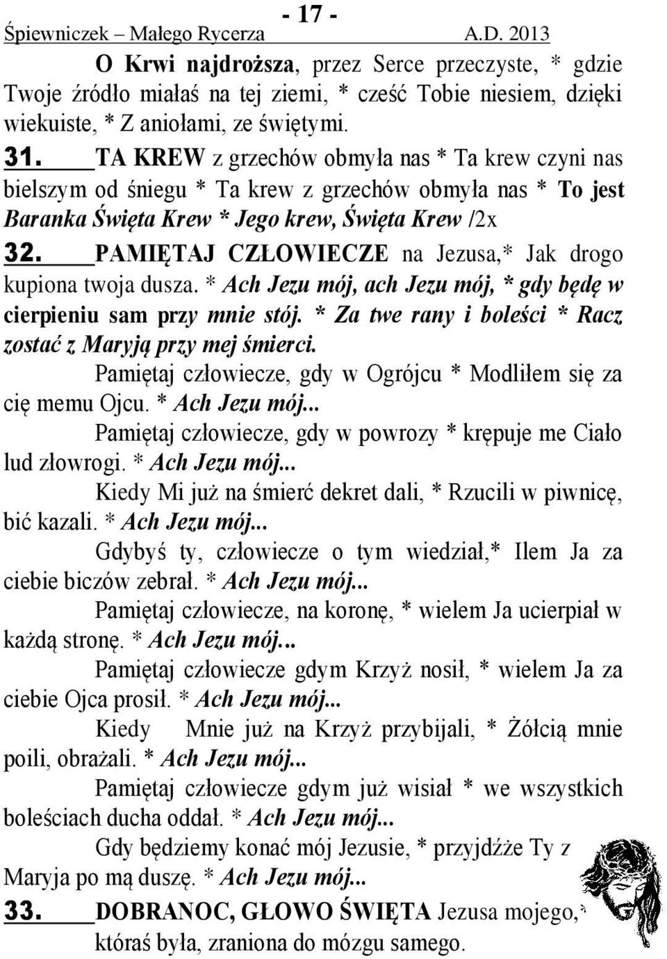 PAMIĘTAJ CZŁOWIECZE na Jezusa,* Jak drogo kupiona twoja dusza. * Ach Jezu mój, ach Jezu mój, * gdy będę w cierpieniu sam przy mnie stój.