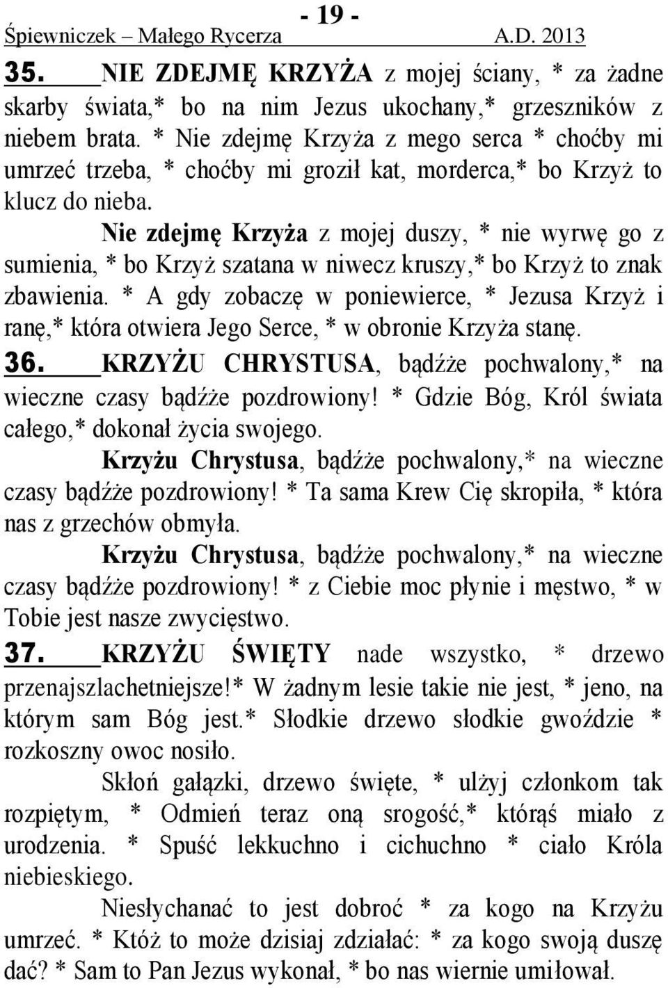 Nie zdejmę Krzyża z mojej duszy, * nie wyrwę go z sumienia, * bo Krzyż szatana w niwecz kruszy,* bo Krzyż to znak zbawienia.