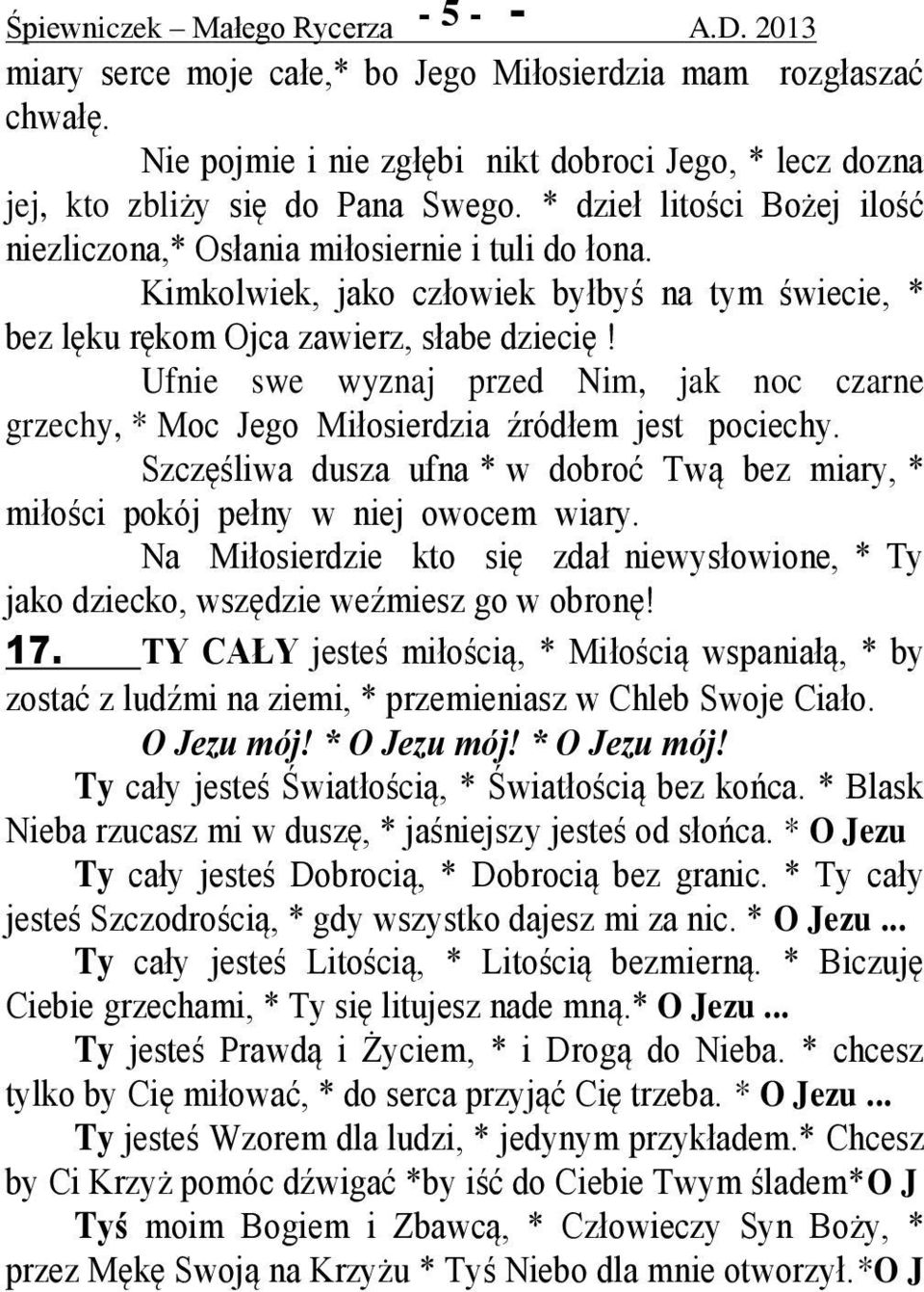 Ufnie swe wyznaj przed Nim, jak noc czarne grzechy, * Moc Jego Miłosierdzia źródłem jest pociechy. Szczęśliwa dusza ufna * w dobroć Twą bez miary, * miłości pokój pełny w niej owocem wiary.
