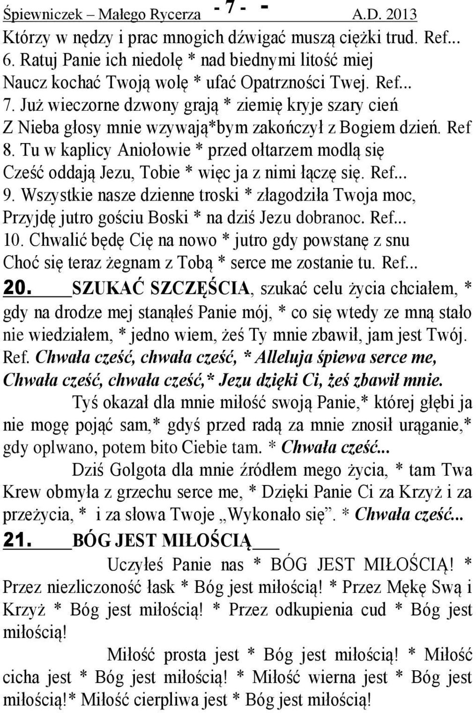 Tu w kaplicy Aniołowie * przed ołtarzem modlą się Cześć oddają Jezu, Tobie * więc ja z nimi łączę się. Ref... 9.