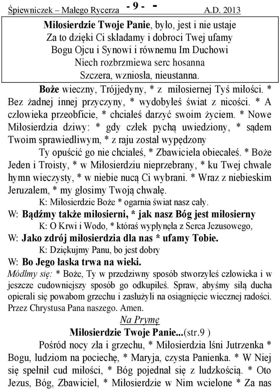 * Nowe Miłosierdzia dziwy: * gdy człek pychą uwiedziony, * sądem Twoim sprawiedliwym, * z raju został wypędzony Ty opuścić go nie chciałeś, * Zbawiciela obiecałeś.