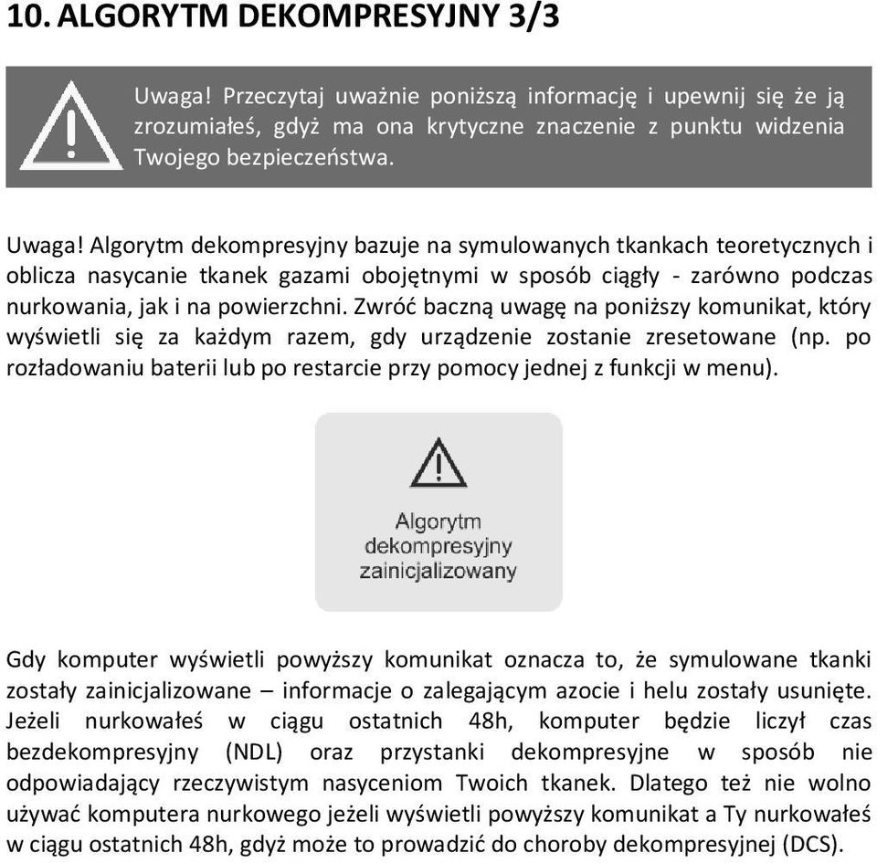 Algorytm dekompresyjny bazuje na symulowanych tkankach teoretycznych i oblicza nasycanie tkanek gazami obojętnymi w sposób ciągły - zarówno podczas nurkowania, jak i na powierzchni.