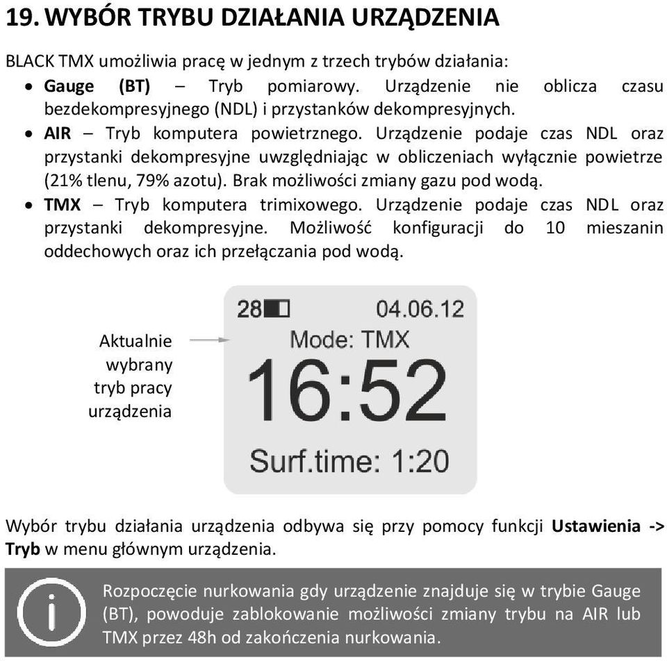 Urządzenie podaje czas NDL oraz przystanki dekompresyjne uwzględniając w obliczeniach wyłącznie powietrze (21% tlenu, 79% azotu). Brak możliwości zmiany gazu pod wodą. TMX Tryb komputera trimixowego.