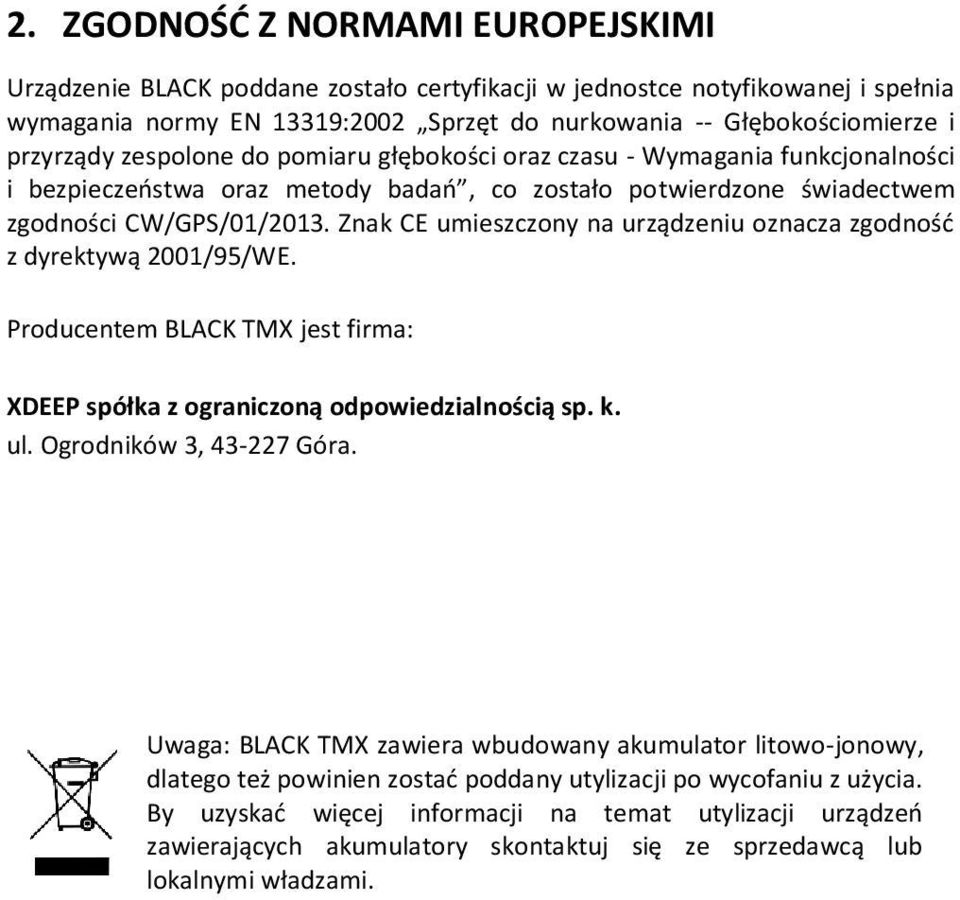 Znak CE umieszczony na urządzeniu oznacza zgodność z dyrektywą 2001/95/WE. Producentem BLACK TMX jest firma: XDEEP spółka z ograniczoną odpowiedzialnością sp. k. ul. Ogrodników 3, 43-227 Góra.