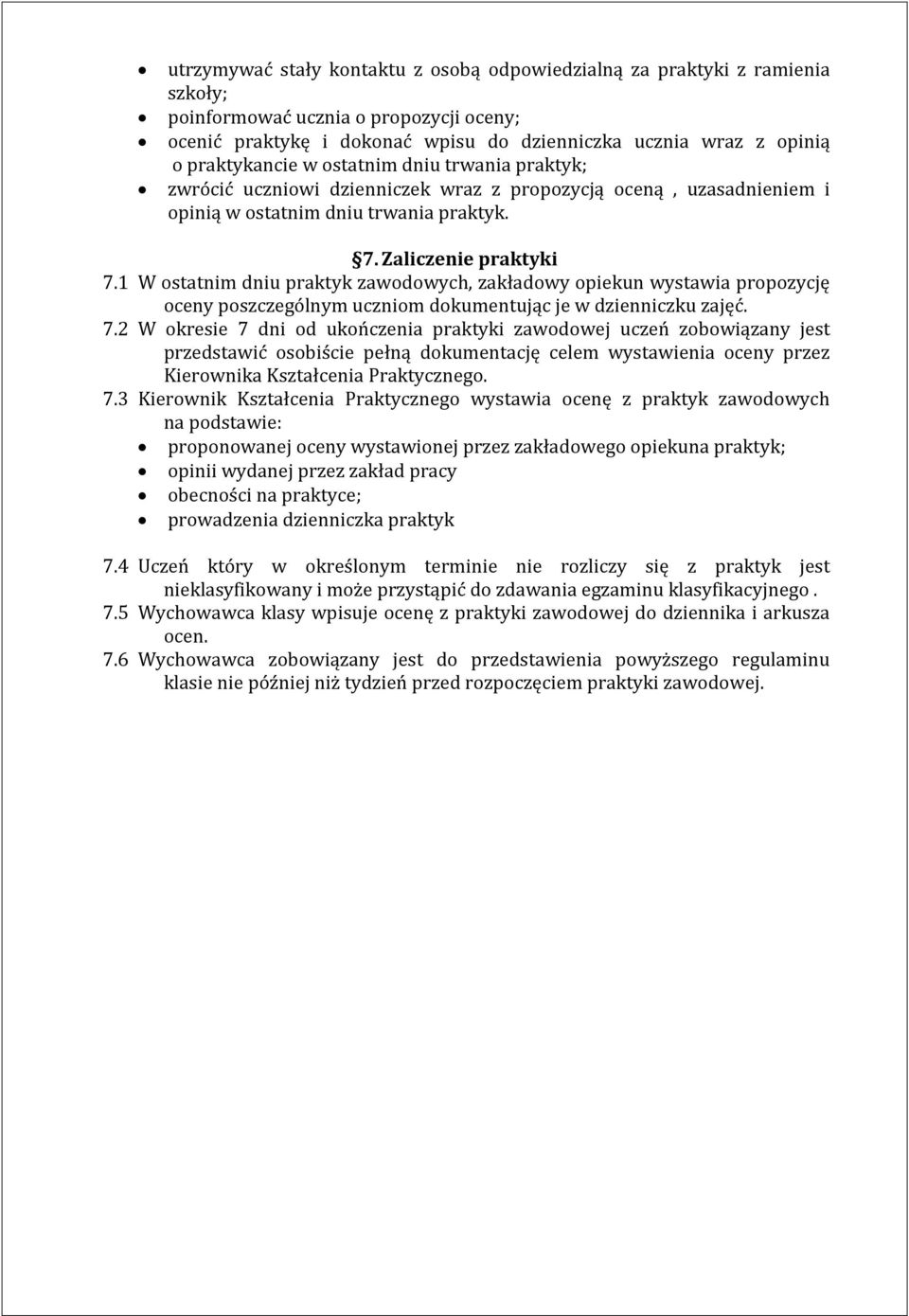 1 W ostatnim dniu praktyk zawodowych, zakładowy opiekun wystawia propozycję oceny poszczególnym uczniom dokumentując je w dzienniczku zajęć. 7.