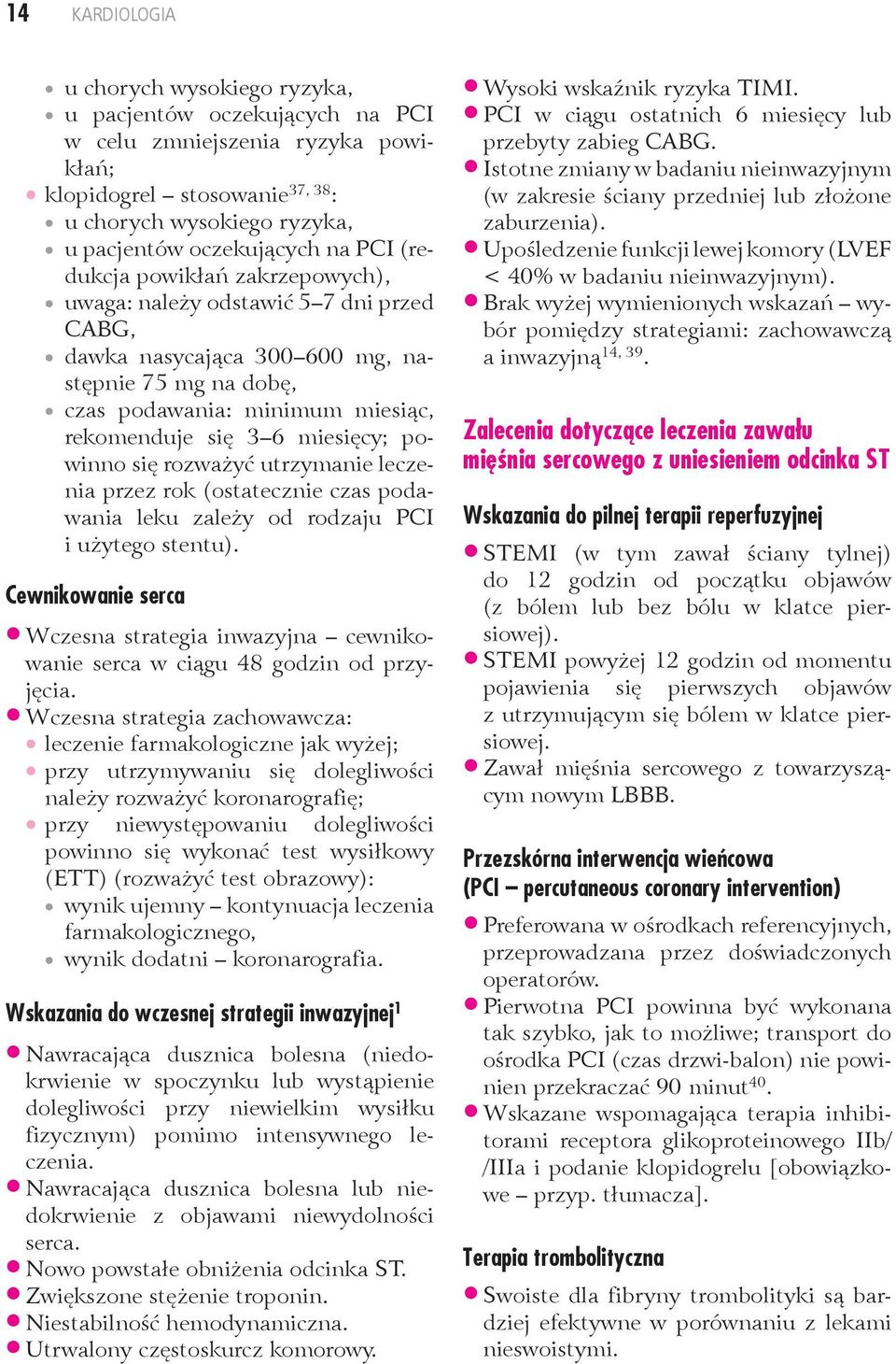 powinno się rozważyć utrzymanie leczenia przez rok (ostatecznie czas podawania leku zależy od rodzaju PCI i użytego stentu).