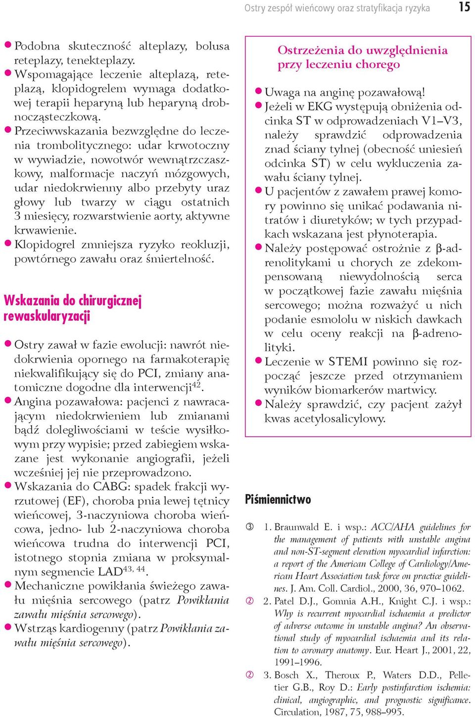 twarzy w ciągu ostatnich 3 miesięcy, rozwarstwienie aorty, aktywne krwawienie. Klopidogrel zmniejsza ryzyko reokluzji, powtórnego zawału oraz śmiertelność.