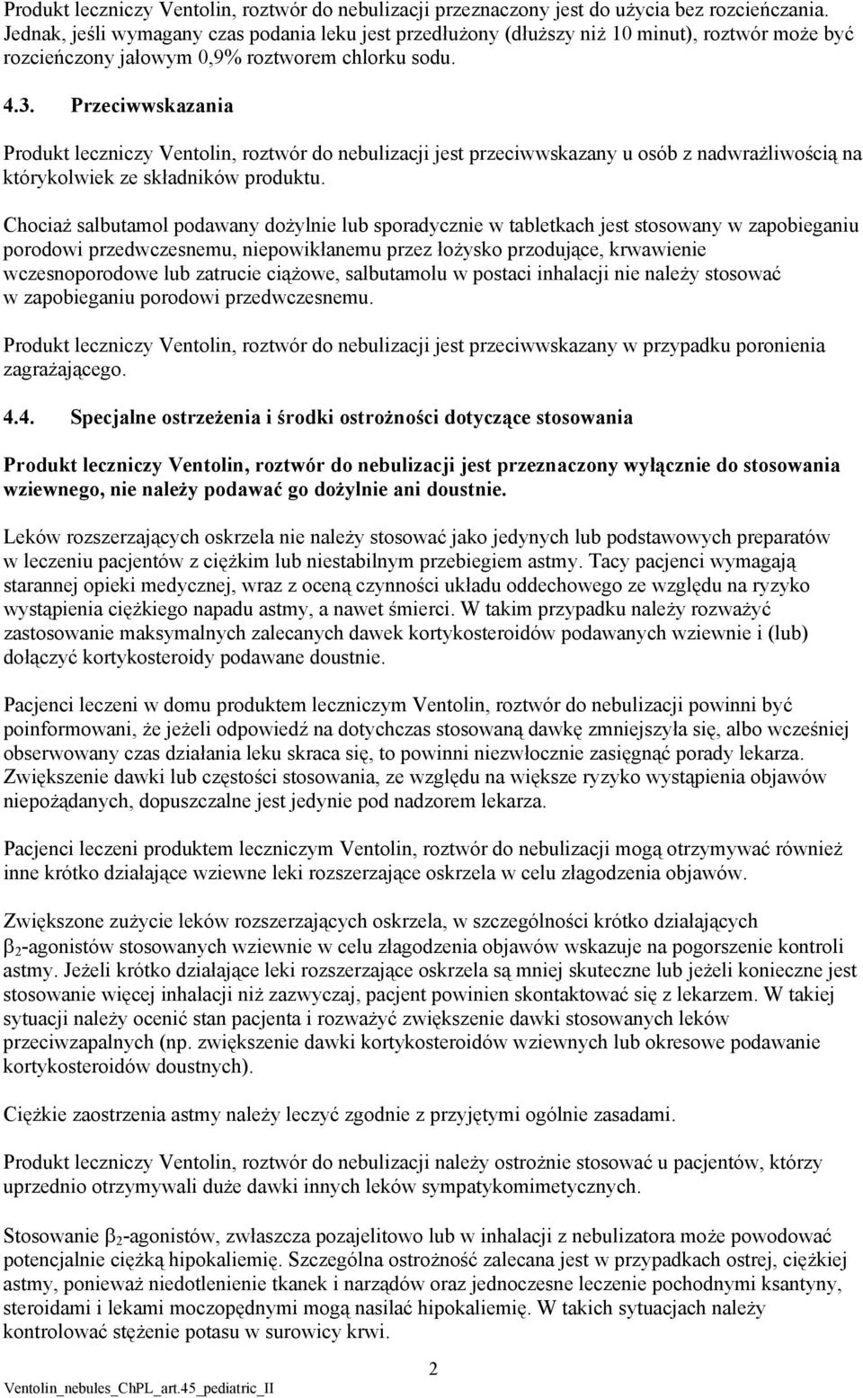 Przeciwwskazania Produkt leczniczy Ventolin, roztwór do nebulizacji jest przeciwwskazany u osób z nadwrażliwością na którykolwiek ze składników produktu.