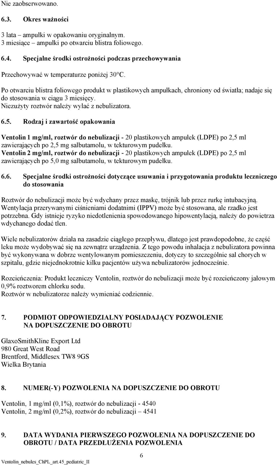 Po otwarciu blistra foliowego produkt w plastikowych ampułkach, chroniony od światła; nadaje się do stosowania w ciągu 3 miesięcy. Niezużyty roztwór należy wylać z nebulizatora. 6.5.