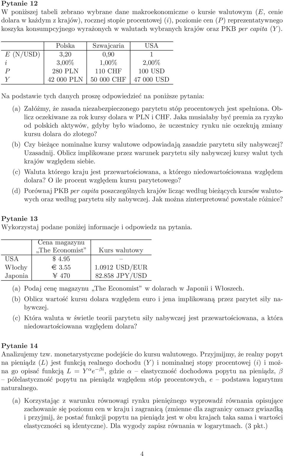 Polska Szwajcaria USA E(N/USD) 3,20 0,90 1 i 3,00% 1,00% 2,00% P 280 PLN 110 CHF 100 USD Y 42000PLN 50000CHF 47000USD Na podstawie tych danych proszę odpowiedzieć na poniższe pytania: (a) Załóżmy, że