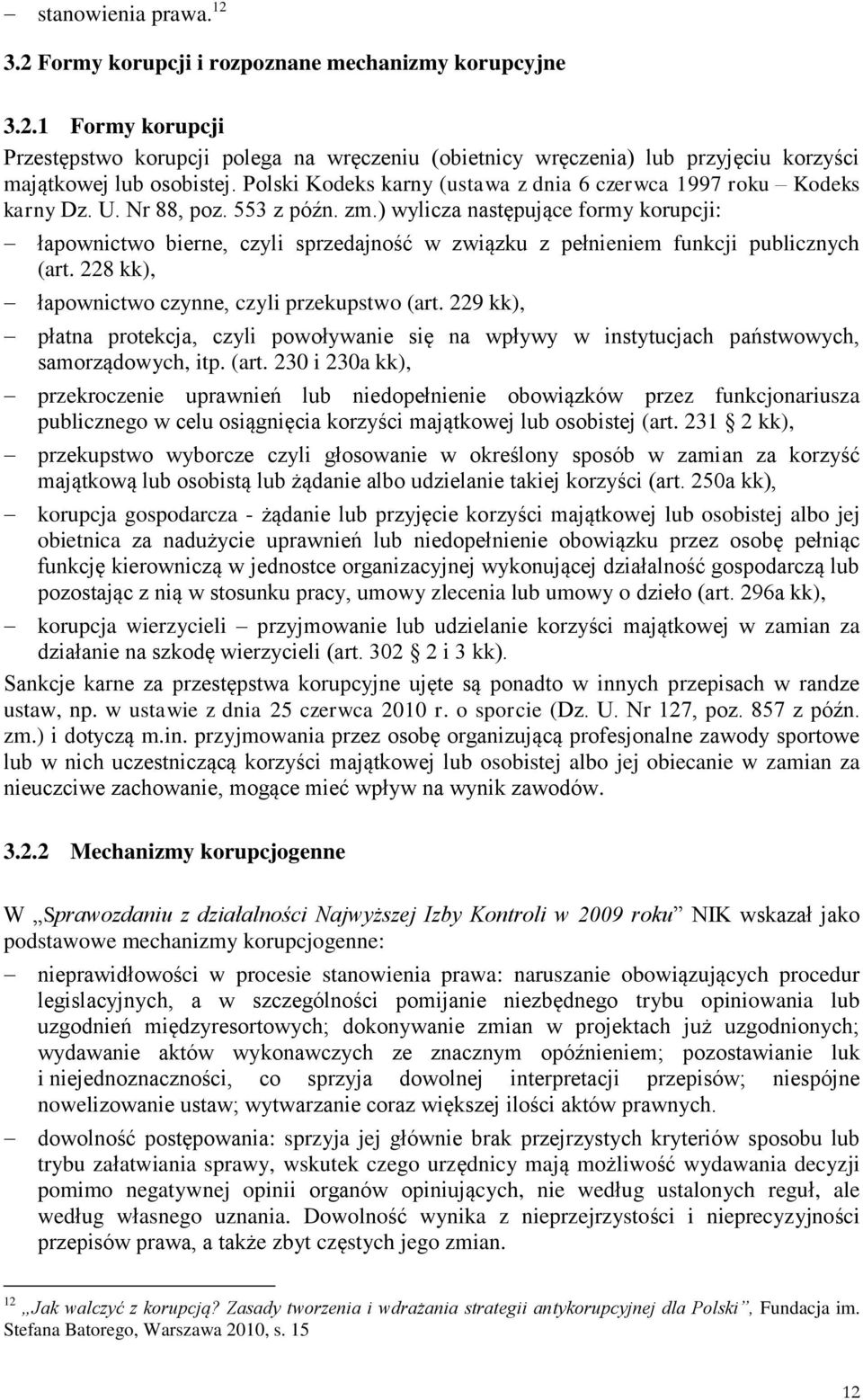 ) wylicza następujące formy korupcji: łapownictwo bierne, czyli sprzedajność w związku z pełnieniem funkcji publicznych (art. 228 kk), łapownictwo czynne, czyli przekupstwo (art.