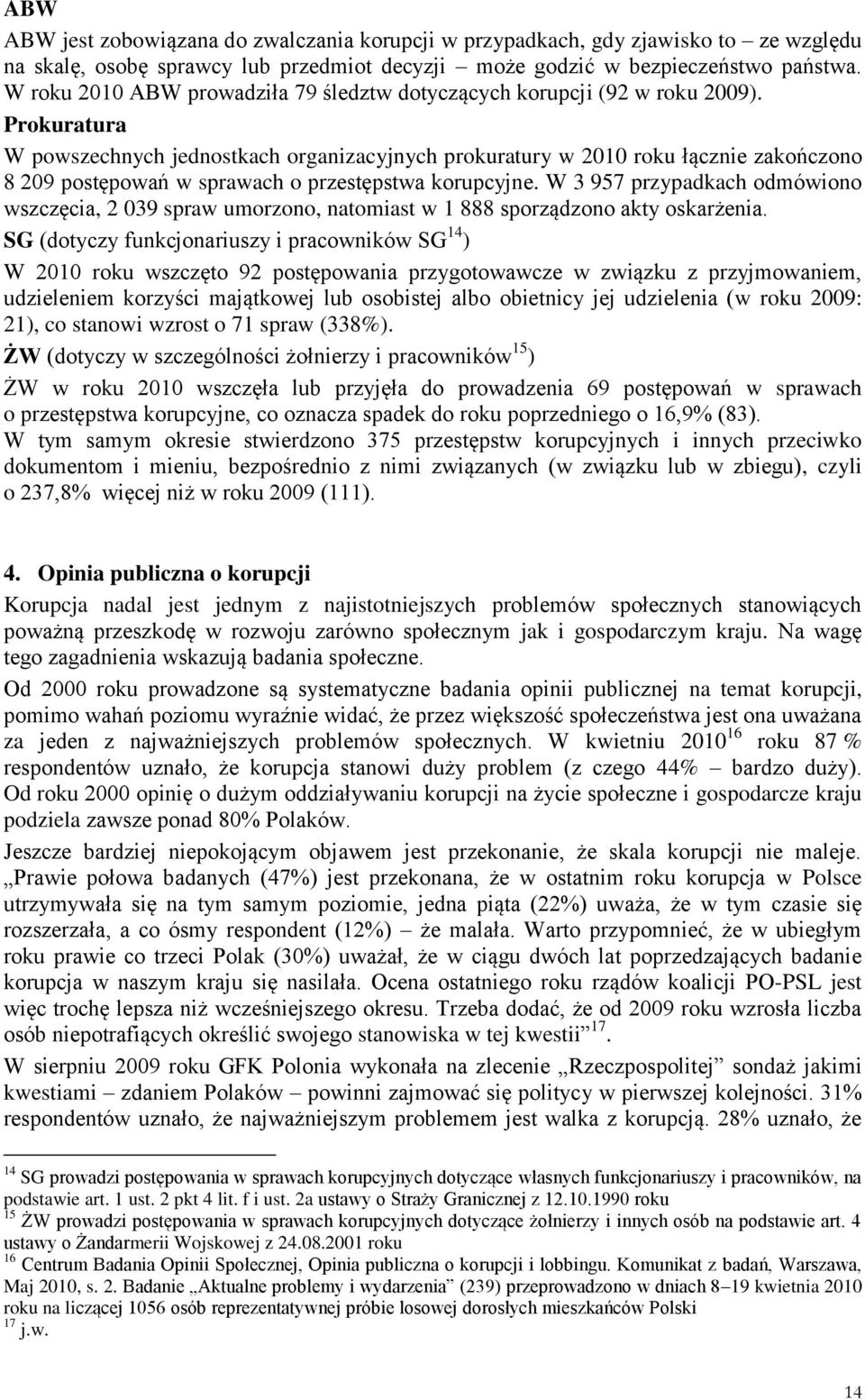 Prokuratura W powszechnych jednostkach organizacyjnych prokuratury w 2010 roku łącznie zakończono 8 209 postępowań w sprawach o przestępstwa korupcyjne.