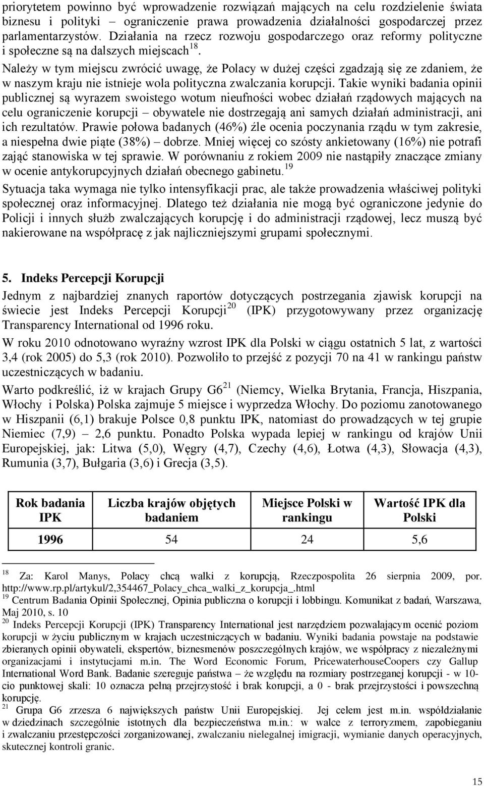 Należy w tym miejscu zwrócić uwagę, że Polacy w dużej części zgadzają się ze zdaniem, że w naszym kraju nie istnieje wola polityczna zwalczania korupcji.