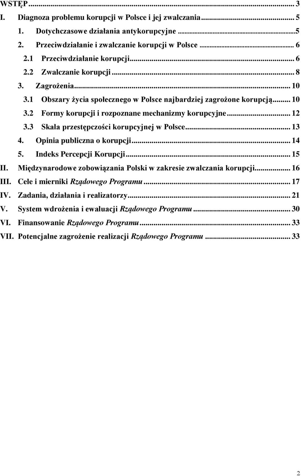 .. 12 3.3 Skala przestępczości korupcyjnej w Polsce... 13 4. Opinia publiczna o korupcji... 14 5. Indeks Percepcji Korupcji... 15 II. Międzynarodowe zobowiązania Polski w zakresie zwalczania korupcji.