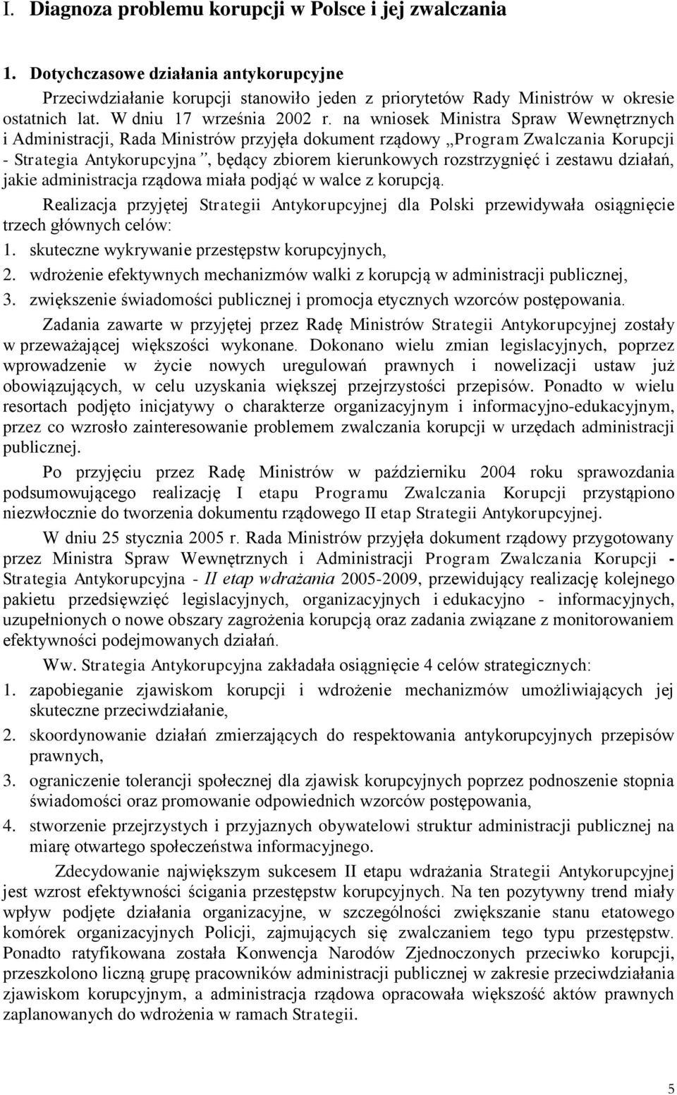 na wniosek Ministra Spraw Wewnętrznych i Administracji, Rada Ministrów przyjęła dokument rządowy Program Zwalczania Korupcji - Strategia Antykorupcyjna, będący zbiorem kierunkowych rozstrzygnięć i