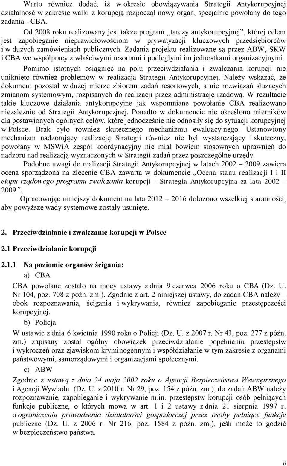 Zadania projektu realizowane są przez ABW, SKW i CBA we współpracy z właściwymi resortami i podległymi im jednostkami organizacyjnymi.