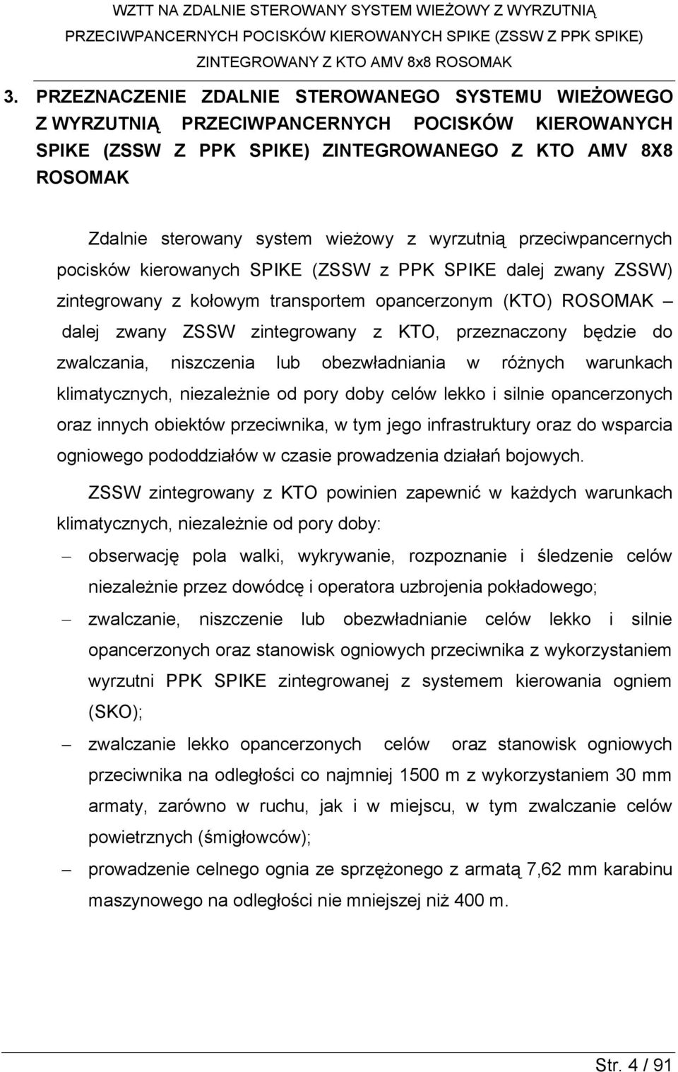 przeznaczony będzie do zwalczania, niszczenia lub obezwładniania w różnych warunkach klimatycznych, niezależnie od pory doby celów lekko i silnie opancerzonych oraz innych obiektów przeciwnika, w tym