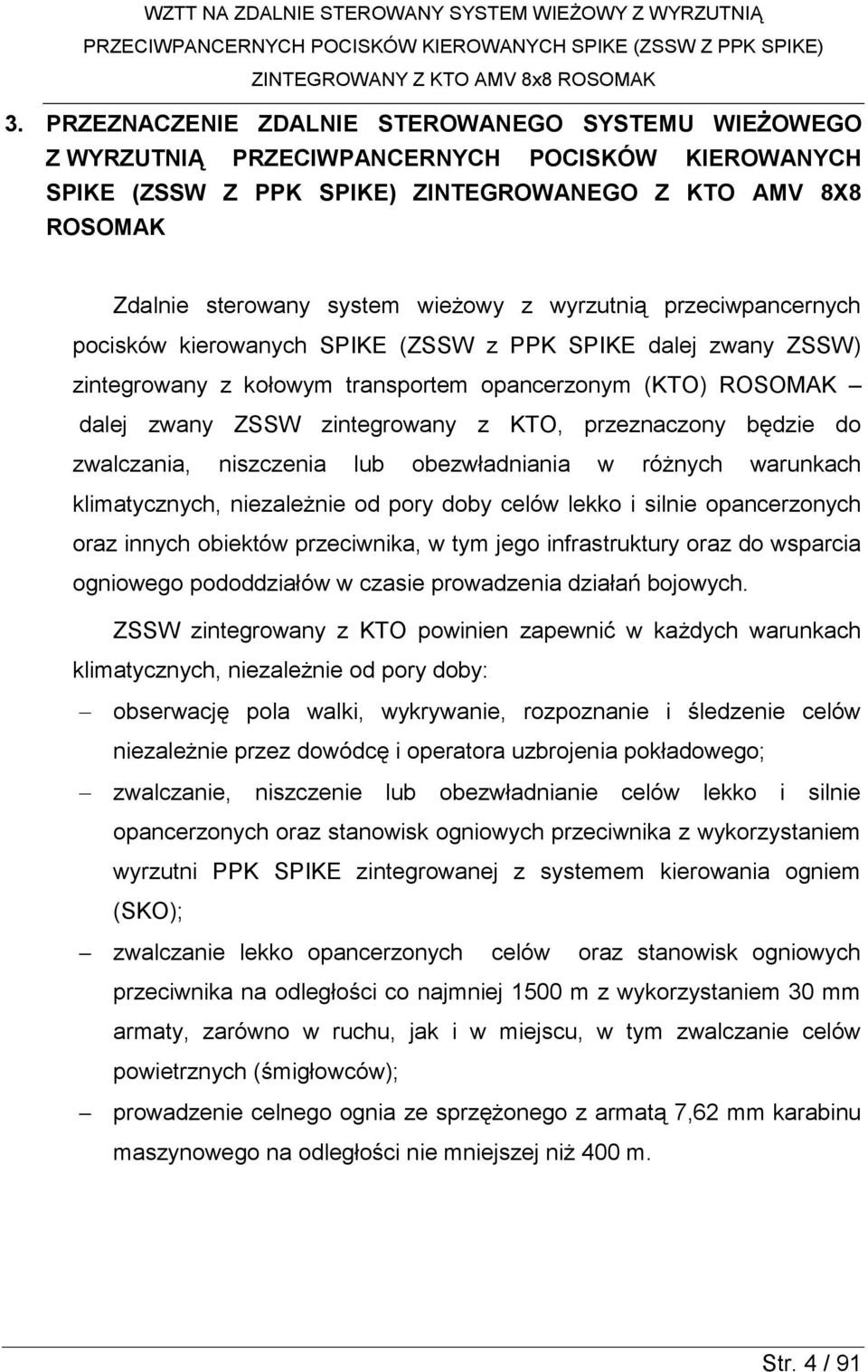 przeznaczony będzie do zwalczania, niszczenia lub obezwładniania w różnych warunkach klimatycznych, niezależnie od pory doby celów lekko i silnie opancerzonych oraz innych obiektów przeciwnika, w tym