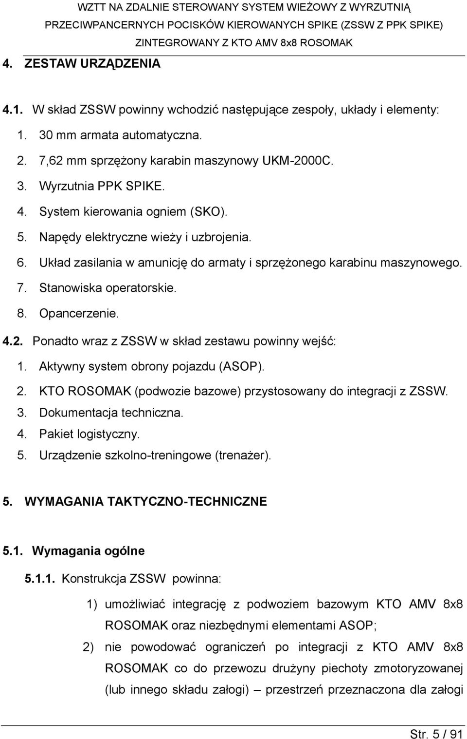 2. Ponadto wraz z ZSSW w skład zestawu powinny wejść: 1. Aktywny system obrony pojazdu (ASOP). 2. KTO ROSOMAK (podwozie bazowe) przystosowany do integracji z ZSSW. 3. Dokumentacja techniczna. 4.