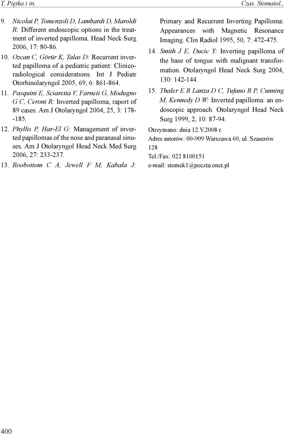 Pasquini E, Sciaretta V, Farneti G, Modugno G C, Ceroni R: Inverted papilloma; raport of 89 cases. Am J Otolaryngol 2004, 25, 3: 178- -185. 12.