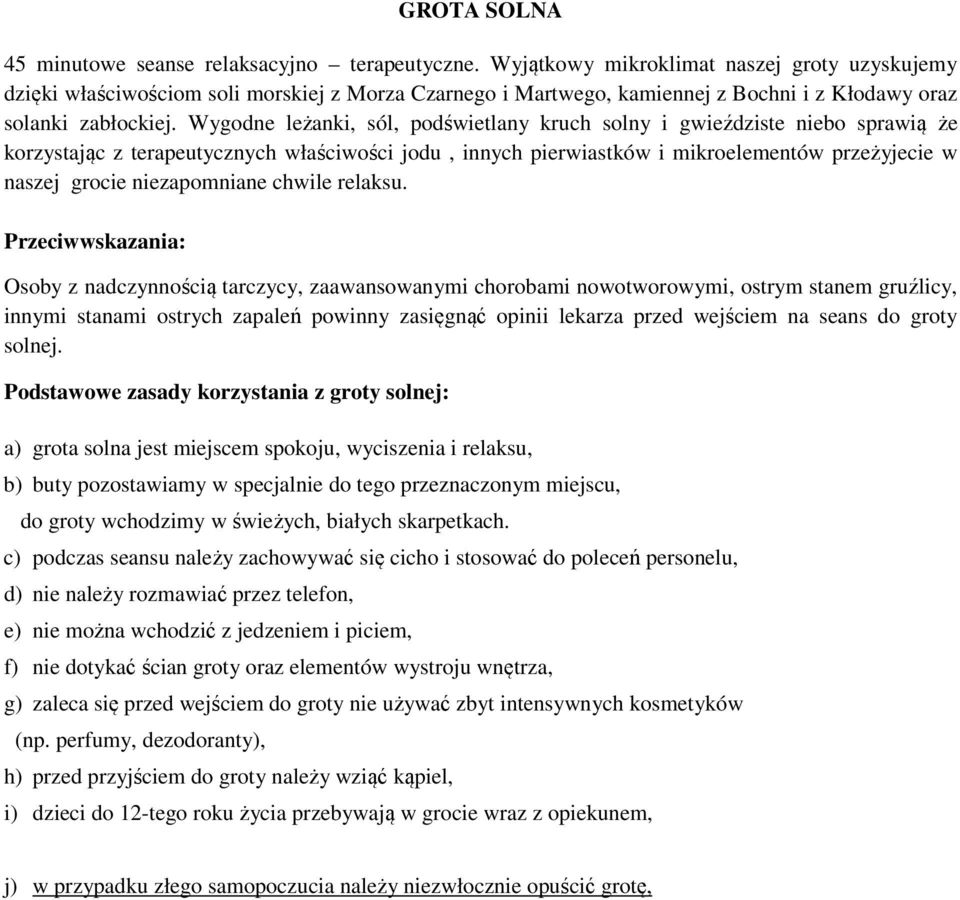 Wygodne leżanki, sól, podświetlany kruch solny i gwieździste niebo sprawią że korzystając z terapeutycznych właściwości jodu, innych pierwiastków i mikroelementów przeżyjecie w naszej grocie
