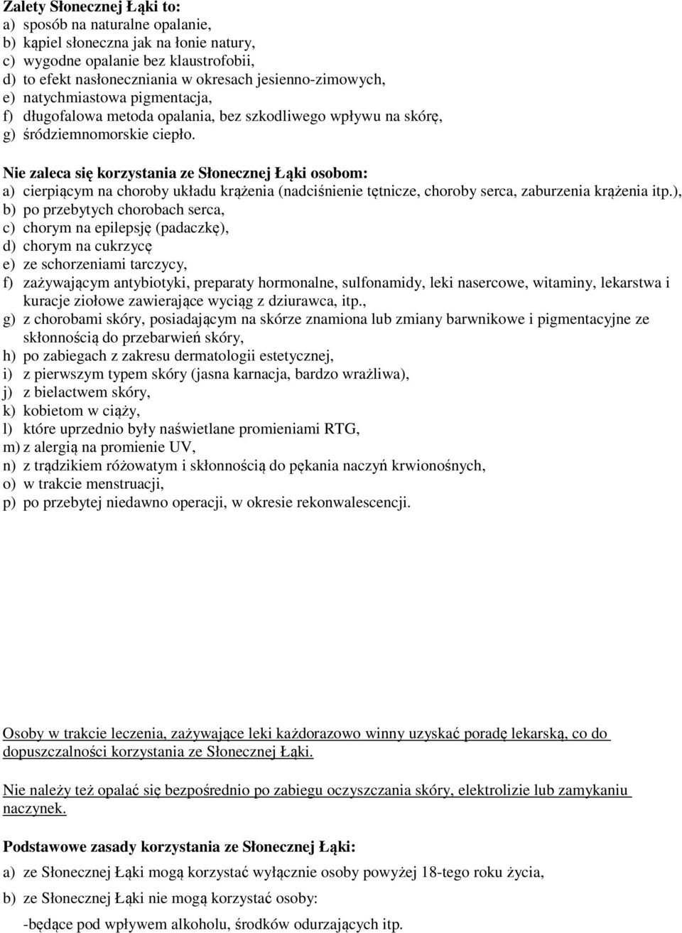 Nie zaleca się korzystania ze Słonecznej Łąki osobom: a) cierpiącym na choroby układu krążenia (nadciśnienie tętnicze, choroby serca, zaburzenia krążenia itp.