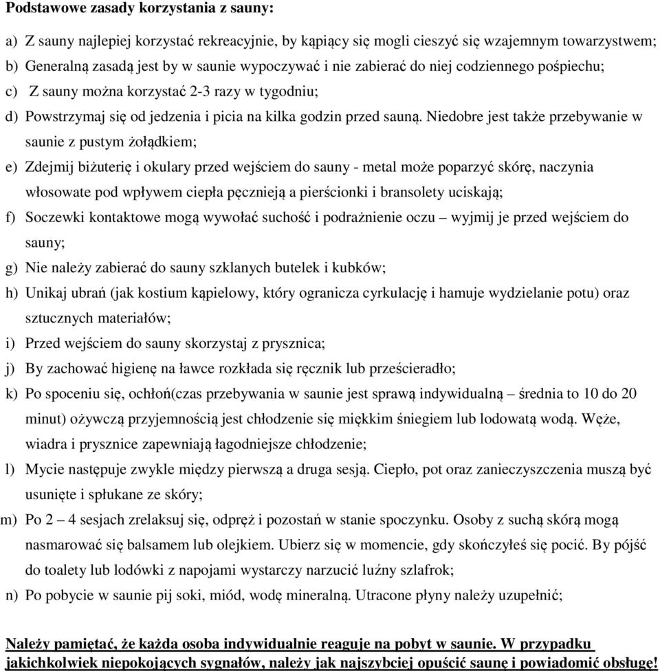 Niedobre jest także przebywanie w saunie z pustym żołądkiem; e) Zdejmij biżuterię i okulary przed wejściem do sauny - metal może poparzyć skórę, naczynia włosowate pod wpływem ciepła pęcznieją a