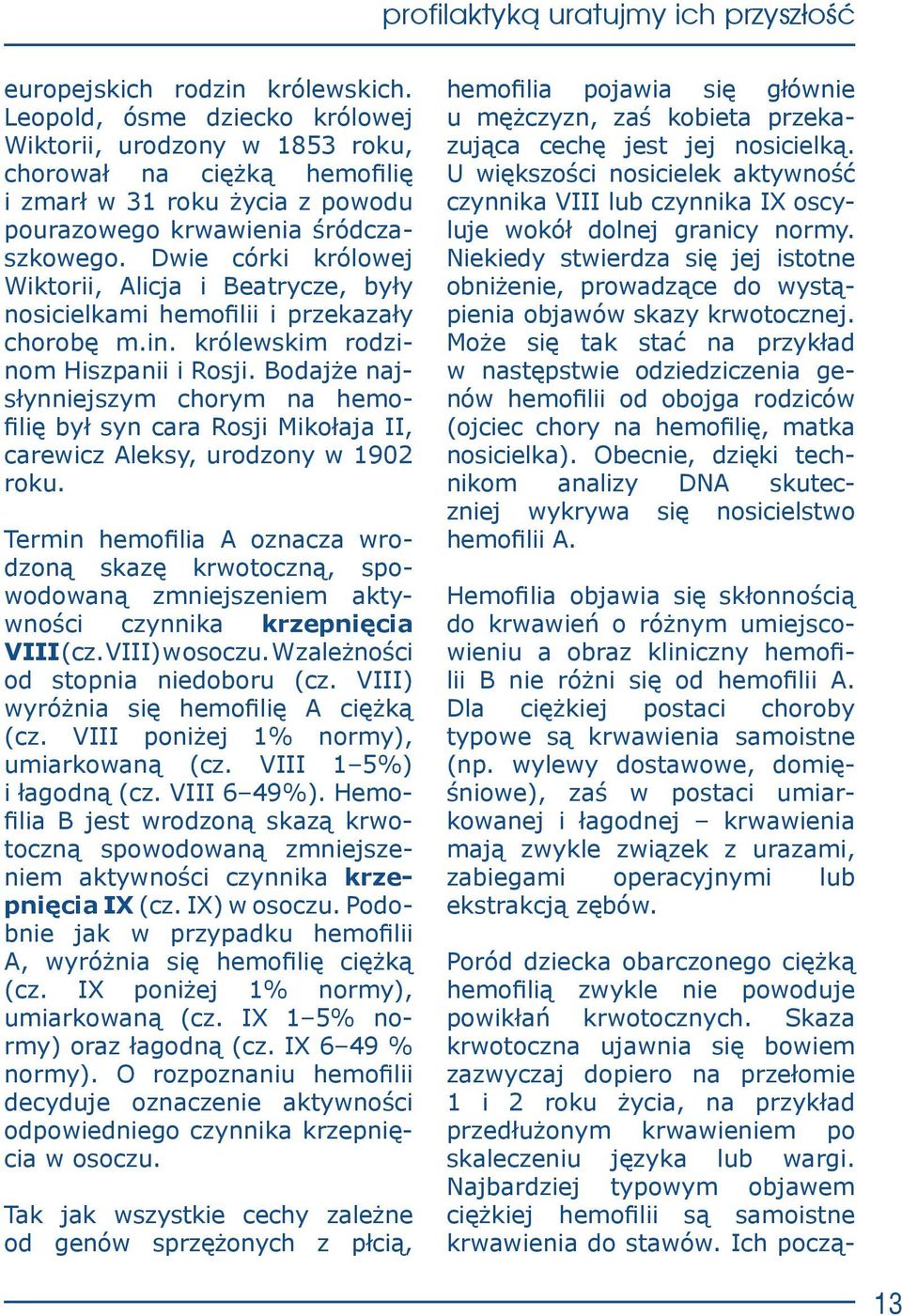 Bodajże najsłynniejszym chorym na hemofilię był syn cara Rosji Mikołaja II, carewicz Aleksy, urodzony w 1902 roku.