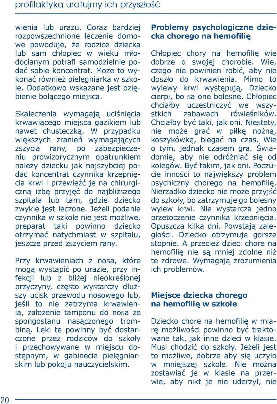 W przypadku większych zranień wymagających zszycia rany, po zabezpieczeniu prowizorycznym opatrunkiem należy dziecku jak najszybciej podać koncentrat czynnika krzepnięcia krwi i przewieźć je na