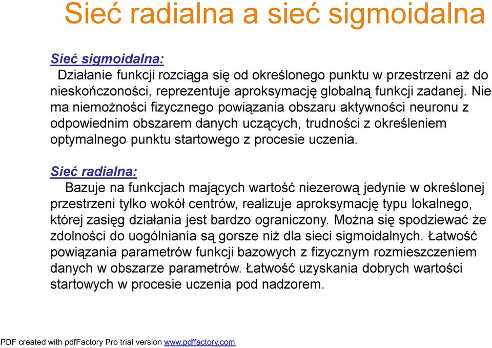 Sieć radialna: Bazuje na funkcjach mających wartość niezerową jedynie w określonej przestrzeni tylko wokół centrów, realizuje aproksymację typu lokalnego, której zasięg działania jest bardzo