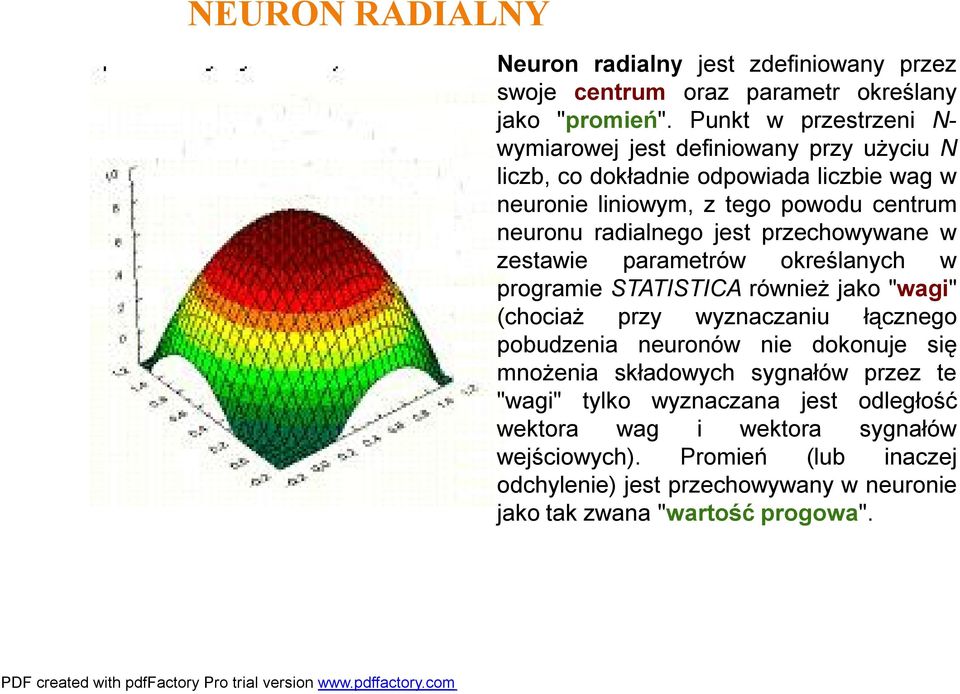 radialnego jest przechowywane w zestawie parametrów określanych w programie STATISTICA również jako "wagi" (chociaż przy wyznaczaniu łącznego pobudzenia neuronów nie