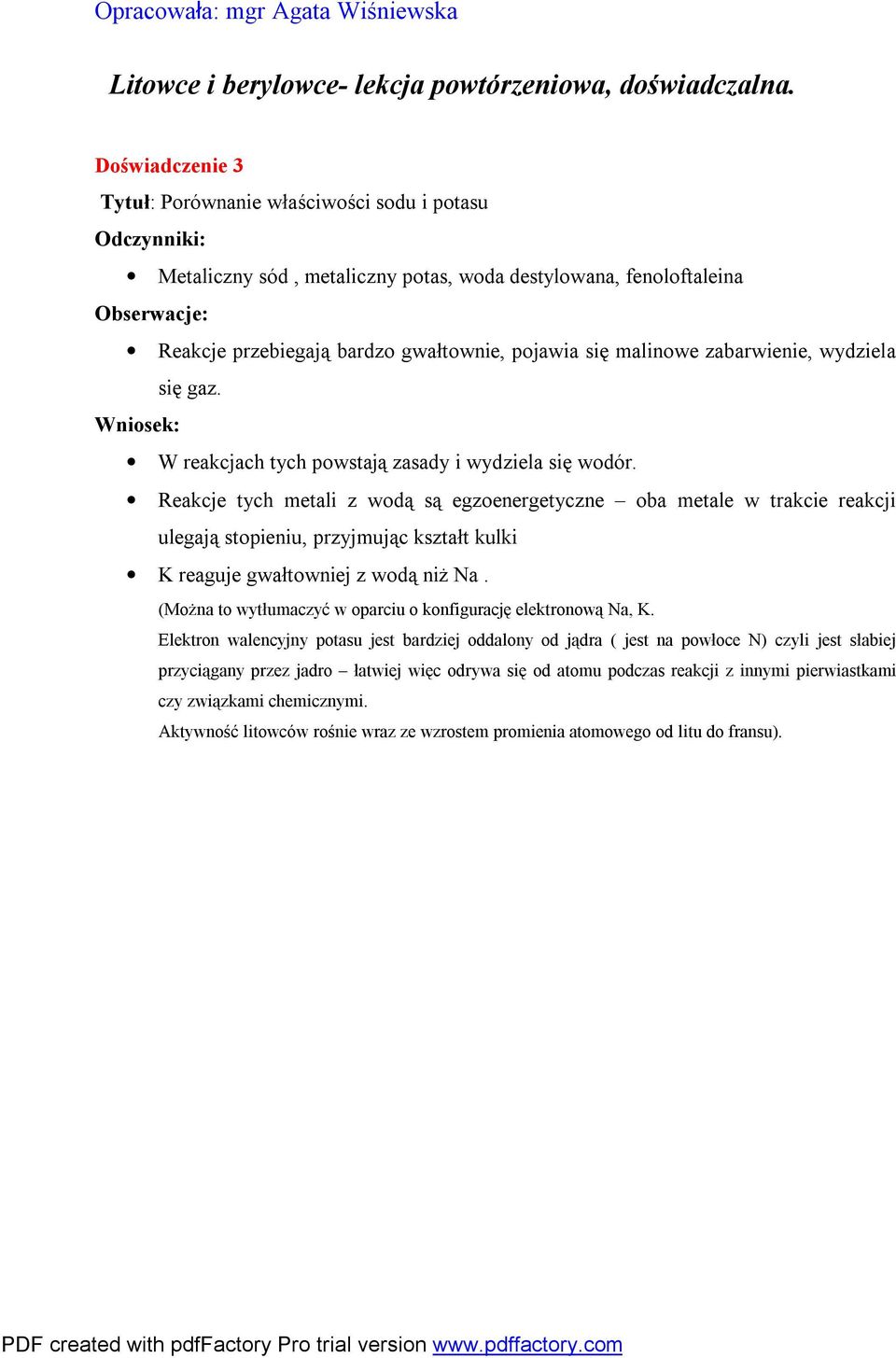 Reakcje tych metali z wodą są egzoenergetyczne oba metale w trakcie reakcji ulegają stopieniu, przyjmując kształt kulki K reaguje gwałtowniej z wodą niż Na.