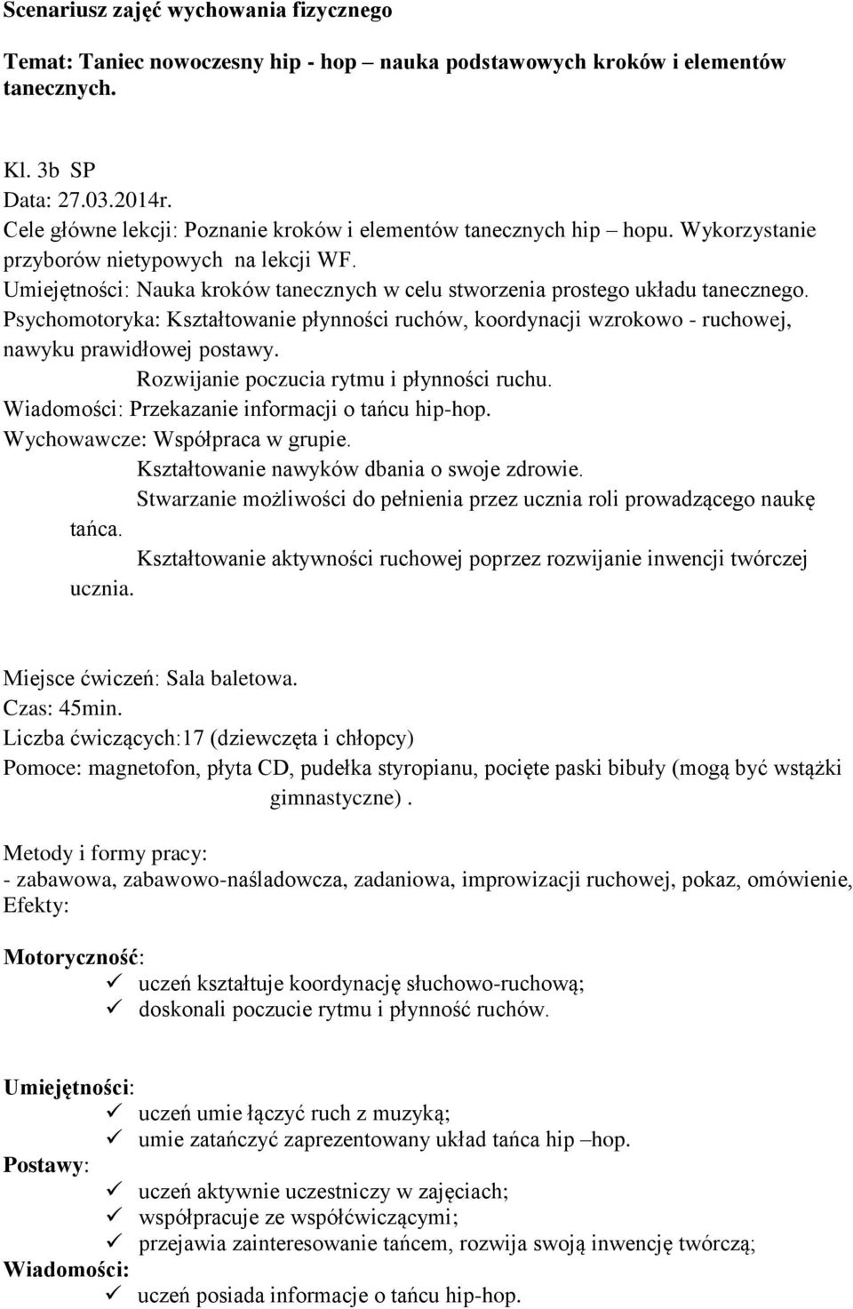 Umiejętności: Nauka kroków tanecznych w celu stworzenia prostego układu tanecznego. Psychomotoryka: Kształtowanie płynności ruchów, koordynacji wzrokowo - ruchowej, nawyku prawidłowej postawy.