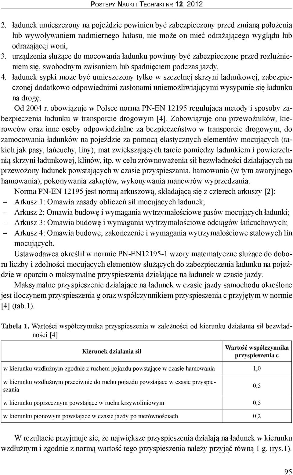 ładunek sypki może być umieszczony tylko w szczelnej skrzyni ładunkowej, zabezpieczonej dodatkowo odpowiednimi zasłonami uniemożliwiającymi wysypanie się ładunku na drogę. Od 2004 r.