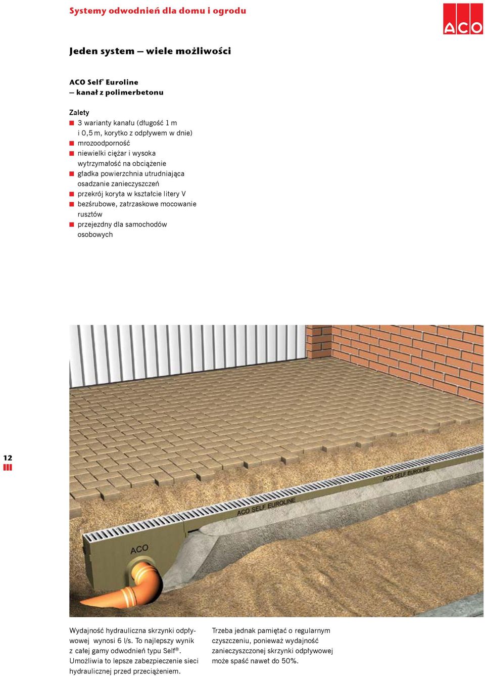 przejezdny dla samochodów osobowych 12 Wydajność hydrauliczna skrzynki odpływowej wynosi 6 l/s. To najlepszy wynik z całej gamy odwodnień typu Self.