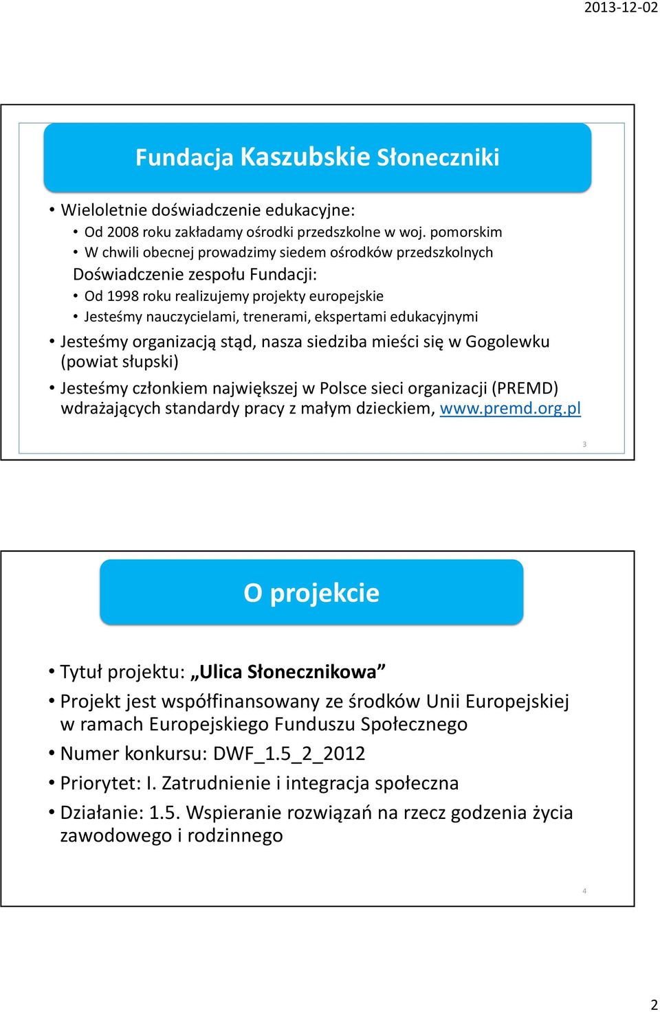 edukacyjnymi Jesteśmy organizacją stąd, nasza siedziba mieści się w Gogolewku (powiat słupski) Jesteśmy członkiem największej w Polsce sieci organizacji (PREMD) wdrażających standardy pracy z małym