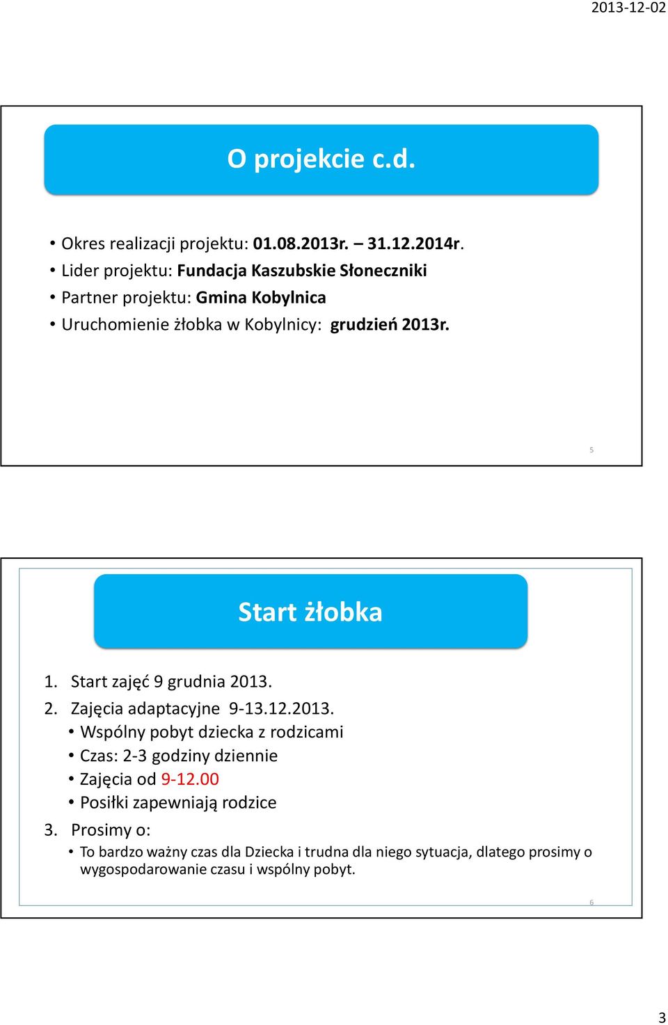 5 Start żłobka 1. Start zajęć 9 grudnia 2013. 2. Zajęcia adaptacyjne 9-13.12.2013. Wspólny pobyt dziecka z rodzicami Czas: 2-3 godziny dziennie Zajęcia od 9-12.