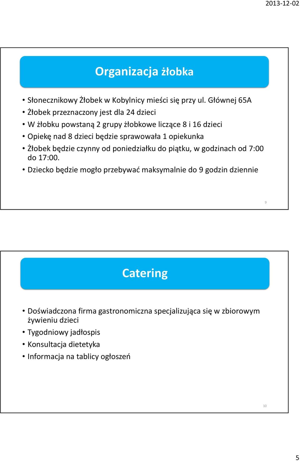 sprawowała 1 opiekunka Żłobek będzie czynny od poniedziałku do piątku, w godzinach od 7:00 do 17:00.