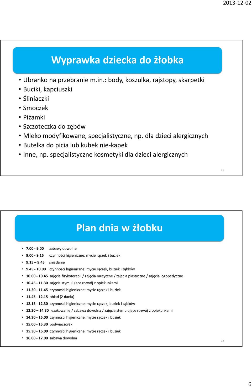 15 9.45 śniadanie 9.45-10.00 czynności higieniczne: mycie rączek, buziek i ząbków 10.00-10.45 zajęcia fizykoterapii / zajęcia muzyczne / zajęcia plastyczne / zajęcia logopedyczne 10.45-11.