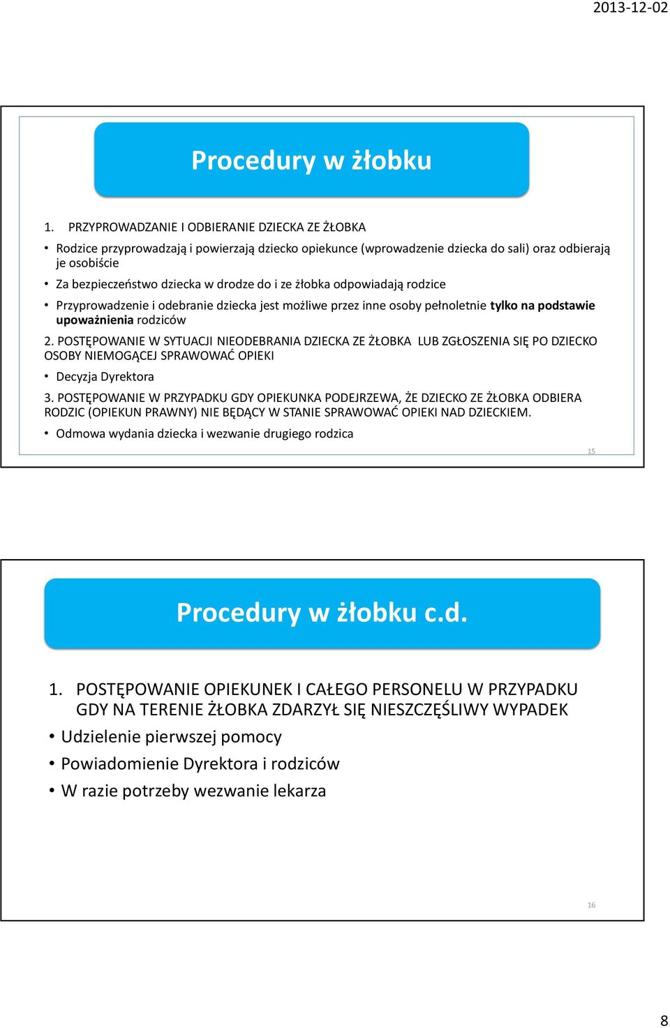 ze żłobka odpowiadają rodzice Przyprowadzenie i odebranie dziecka jest możliwe przez inne osoby pełnoletnie tylko na podstawie upoważnienia rodziców 2.